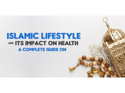 Islamic Lifestyle and Its Impact on Health – A Complete Guide to Follow